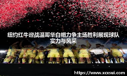 纽约红牛迎战温哥华白帽力争主场胜利展现球队实力与风采